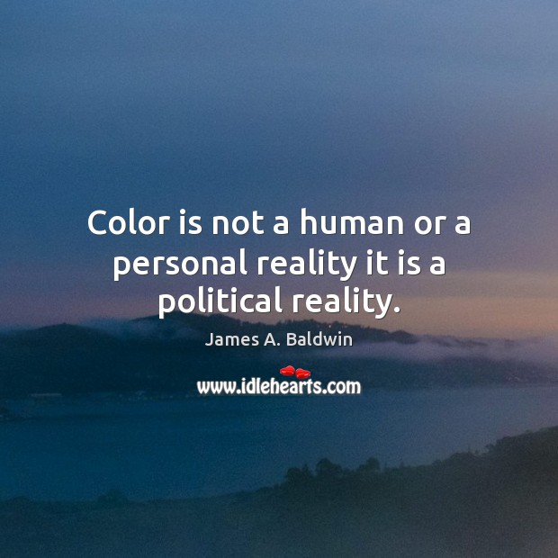 Color is not a human or a personal reality it is a political reality. James A. Baldwin Picture Quote