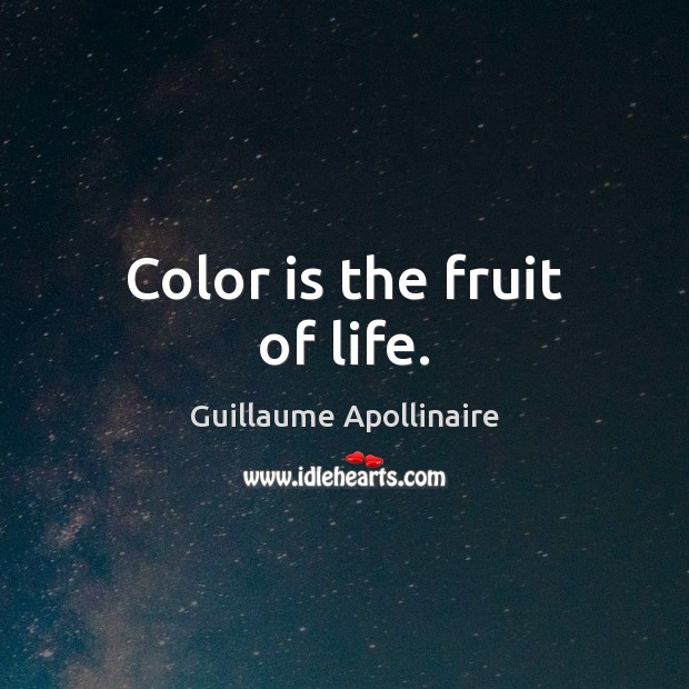 Color is the fruit of life. Guillaume Apollinaire Picture Quote