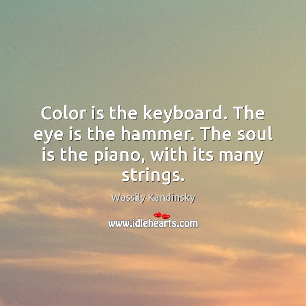 Color is the keyboard. The eye is the hammer. The soul is Wassily Kandinsky Picture Quote