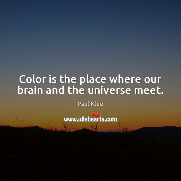Color is the place where our brain and the universe meet. Paul Klee Picture Quote