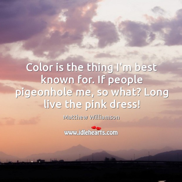 Color is the thing I’m best known for. If people pigeonhole me, Matthew Williamson Picture Quote