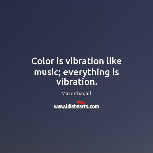 Color is vibration like music; everything is vibration. Marc Chagall Picture Quote