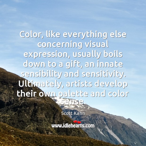Color, like everything else concerning visual expression, usually boils down to a Scott Kahn Picture Quote