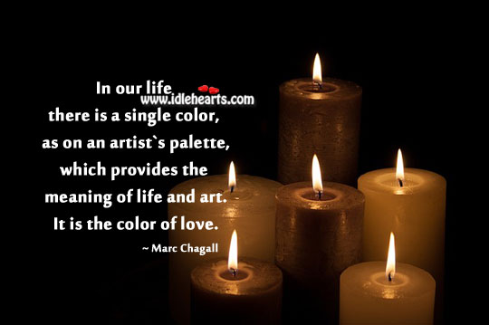 In our life there is a single color. Marc Chagall Picture Quote
