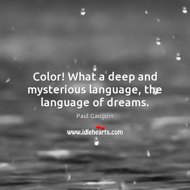 Color! What a deep and mysterious language, the language of dreams. Paul Gauguin Picture Quote