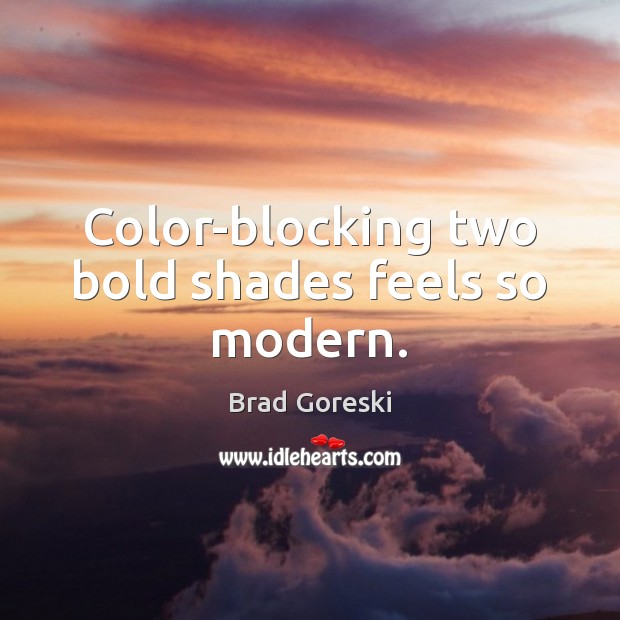 Color-blocking two bold shades feels so modern. Brad Goreski Picture Quote