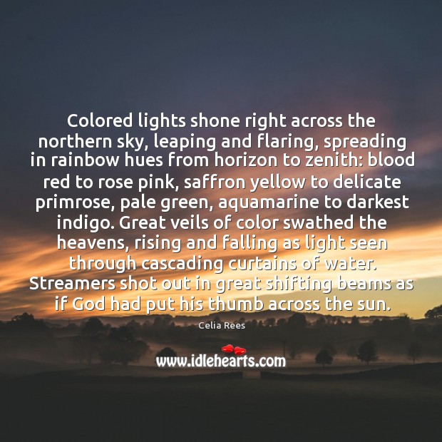 Colored lights shone right across the northern sky, leaping and flaring, spreading Celia Rees Picture Quote