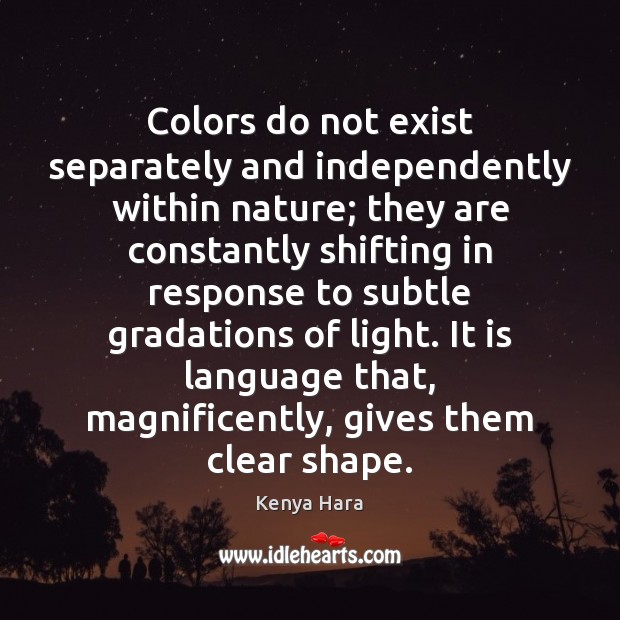 Colors do not exist separately and independently within nature; they are constantly Kenya Hara Picture Quote