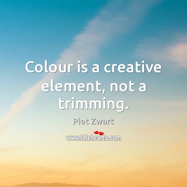 Colour is a creative element, not a trimming. Piet Zwart Picture Quote