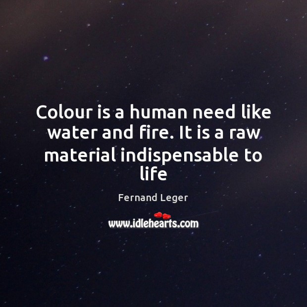 Colour is a human need like water and fire. It is a raw material indispensable to life Image