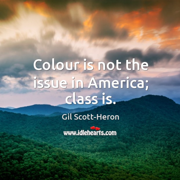 Colour is not the issue in America; class is. Gil Scott-Heron Picture Quote