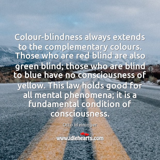 Colour-blindness always extends to the complementary colours. Those who are red blind Image