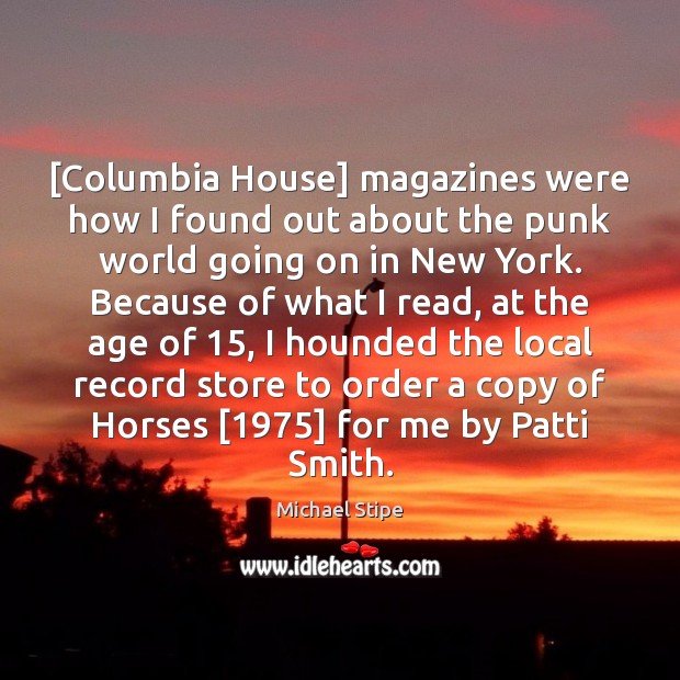 [Columbia House] magazines were how I found out about the punk world Michael Stipe Picture Quote