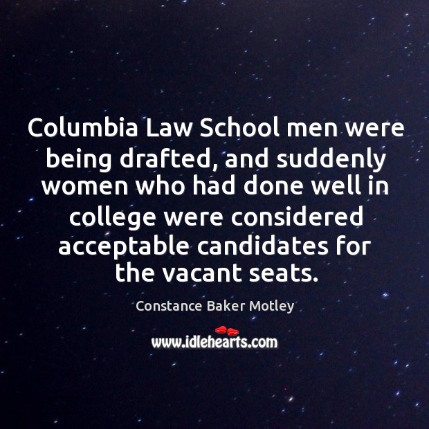 Columbia law school men were being drafted, and suddenly women Constance Baker Motley Picture Quote