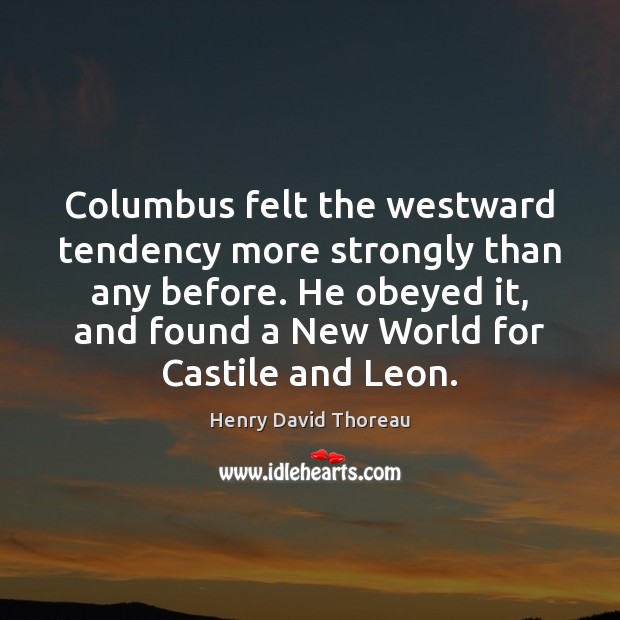 Columbus felt the westward tendency more strongly than any before. He obeyed Image