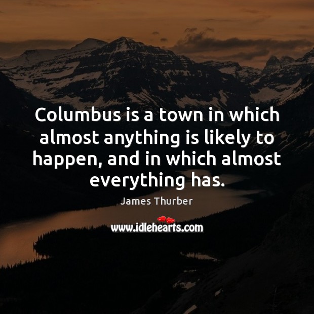 Columbus is a town in which almost anything is likely to happen, James Thurber Picture Quote