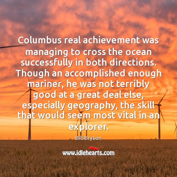 Columbus real achievement was managing to cross the ocean successfully in both Bill Bryson Picture Quote