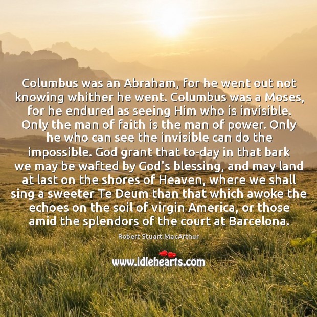 Columbus was an Abraham, for he went out not knowing whither he Robert Stuart MacArthur Picture Quote
