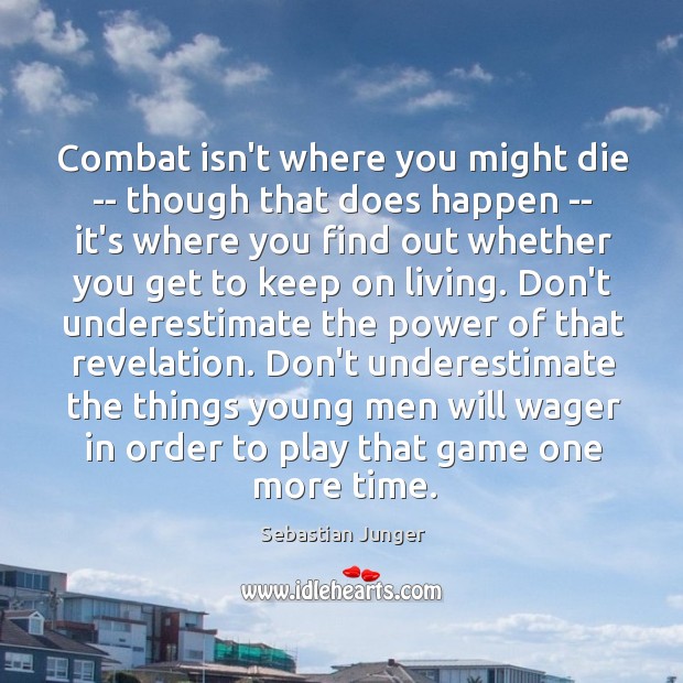 Combat isn’t where you might die — though that does happen — Sebastian Junger Picture Quote