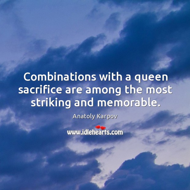 Combinations with a queen sacrifice are among the most striking and memorable. Anatoly Karpov Picture Quote