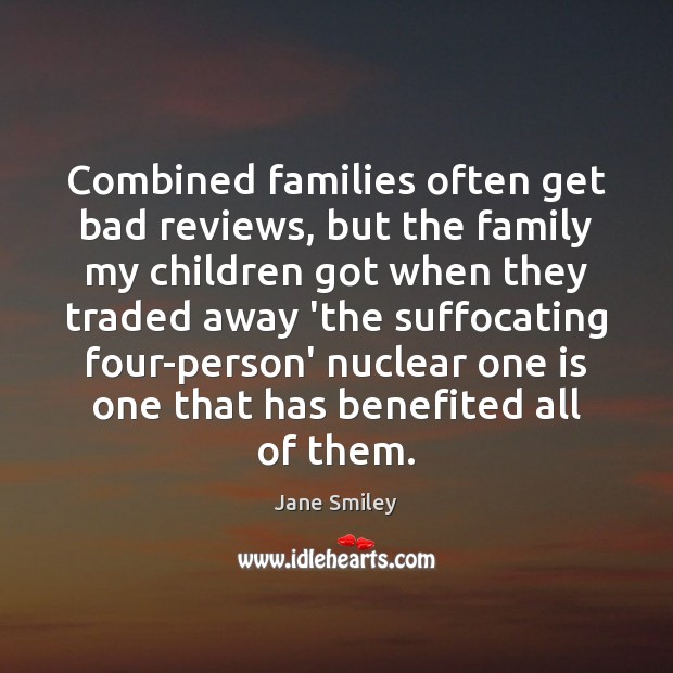 Combined families often get bad reviews, but the family my children got Jane Smiley Picture Quote