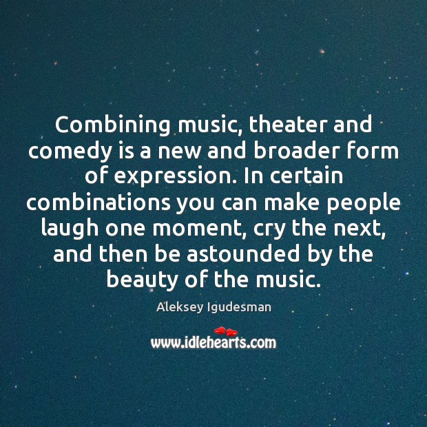 Combining music, theater and comedy is a new and broader form of Aleksey Igudesman Picture Quote