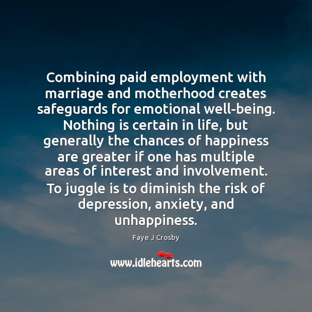 Combining paid employment with marriage and motherhood creates safeguards for emotional well-being. Faye J Crosby Picture Quote