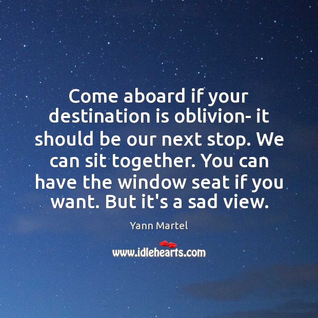 Come aboard if your destination is oblivion- it should be our next Yann Martel Picture Quote