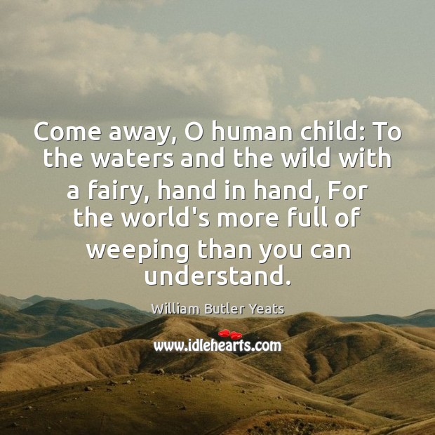 Come away, O human child: To the waters and the wild with William Butler Yeats Picture Quote