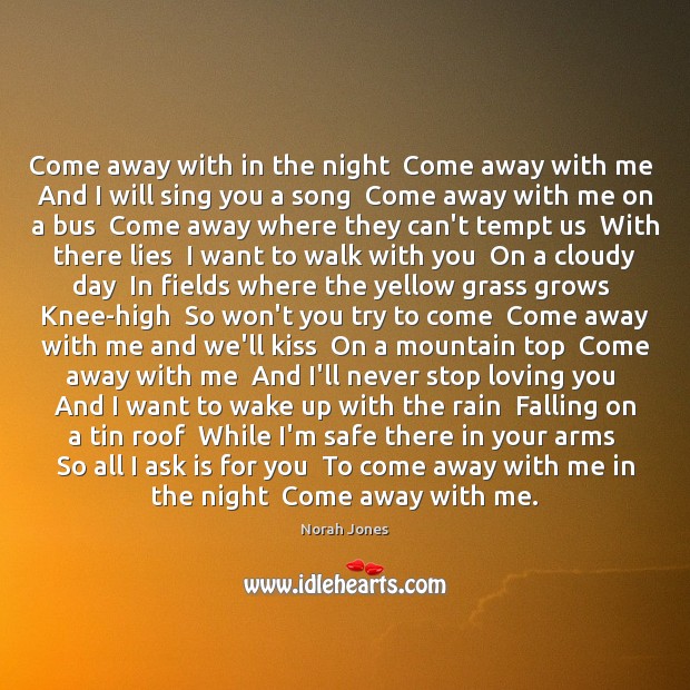 Come away with in the night  Come away with me  And I Image