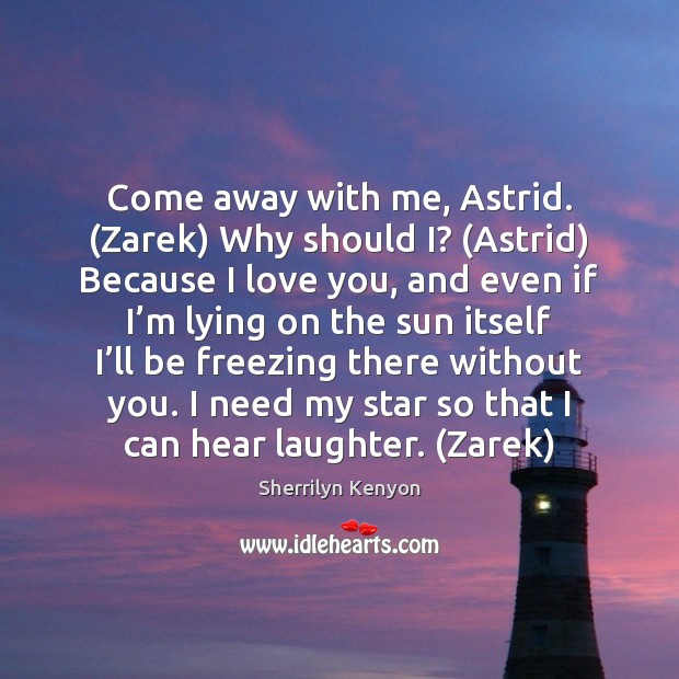 Come away with me, Astrid. (Zarek) Why should I? (Astrid) Because I Sherrilyn Kenyon Picture Quote