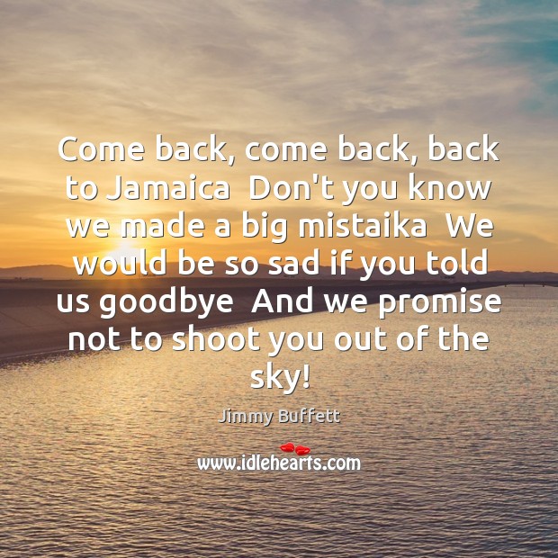 Come back, come back, back to Jamaica  Don’t you know we made Goodbye Quotes Image