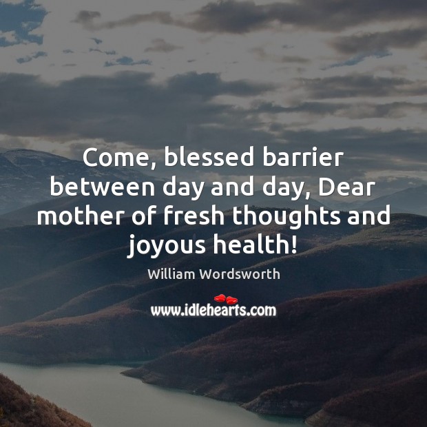 Come, blessed barrier between day and day, Dear mother of fresh thoughts Image