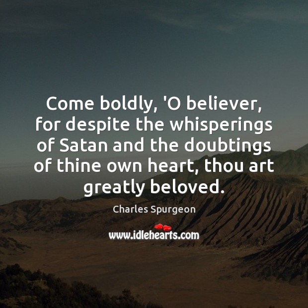 Come boldly, ‘O believer, for despite the whisperings of Satan and the Charles Spurgeon Picture Quote
