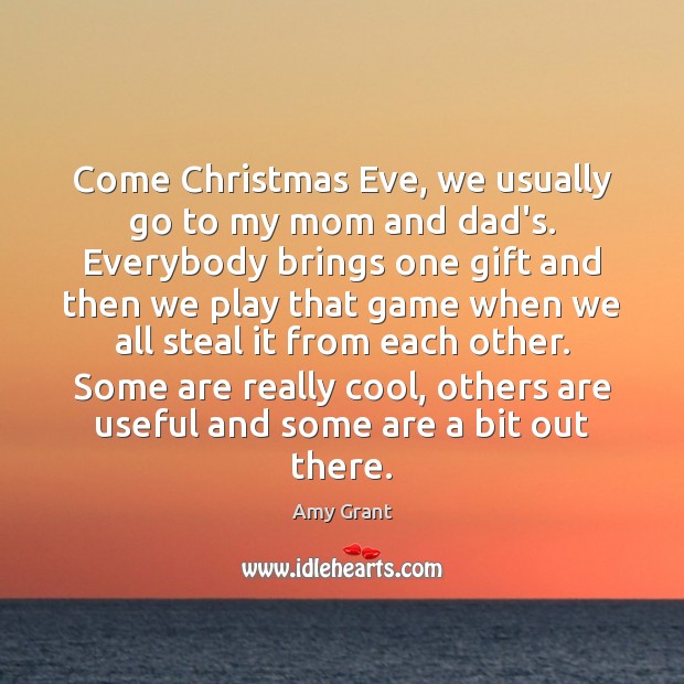Come Christmas Eve, we usually go to my mom and dad’s. Everybody Image