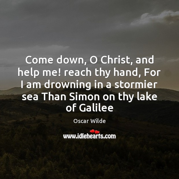 Come down, O Christ, and help me! reach thy hand, For I Image