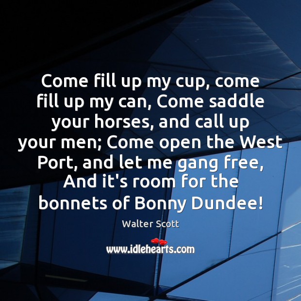 Come fill up my cup, come fill up my can, Come saddle Walter Scott Picture Quote