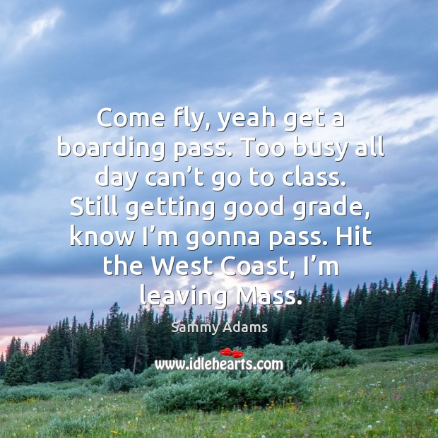 Come fly, yeah get a boarding pass. Too busy all day can’t go to class. Image