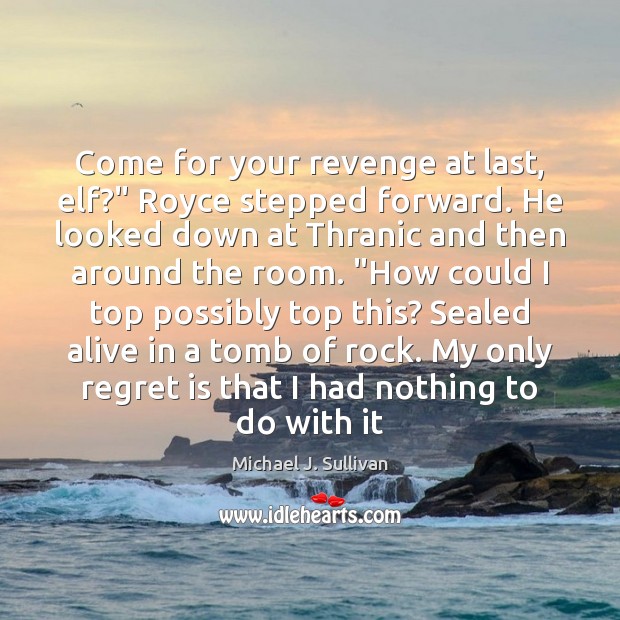 Come for your revenge at last, elf?” Royce stepped forward. He looked Michael J. Sullivan Picture Quote