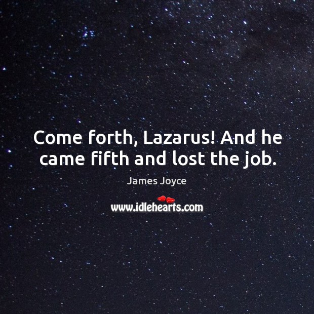 Come forth, lazarus! and he came fifth and lost the job. Image