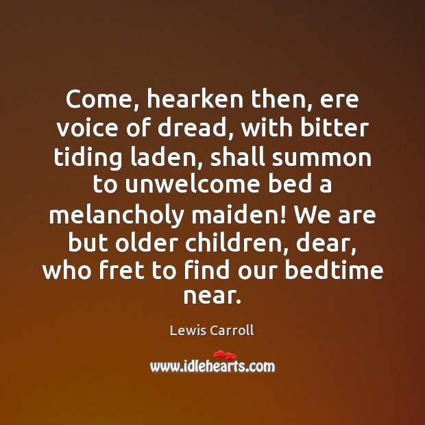 Come, hearken then, ere voice of dread, with bitter tiding laden, shall Lewis Carroll Picture Quote