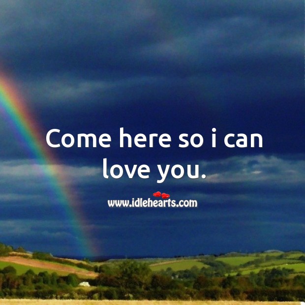 Come here so I can love you. Image