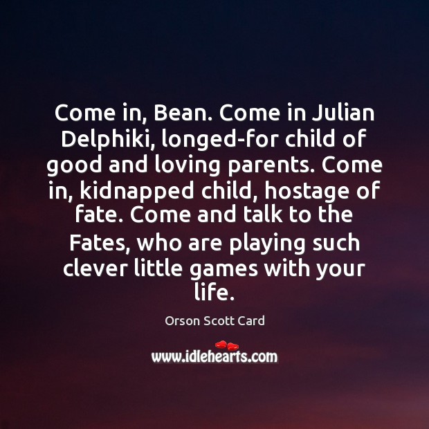 Come in, Bean. Come in Julian Delphiki, longed-for child of good and 
