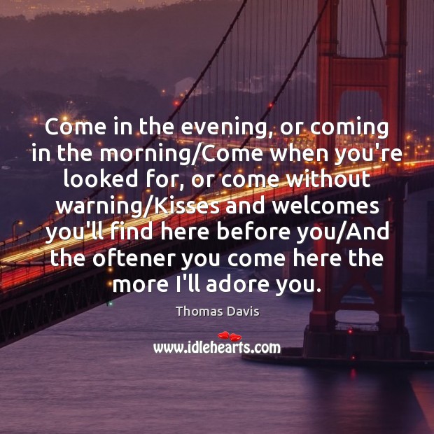 Come in the evening, or coming in the morning/Come when you’re Thomas Davis Picture Quote