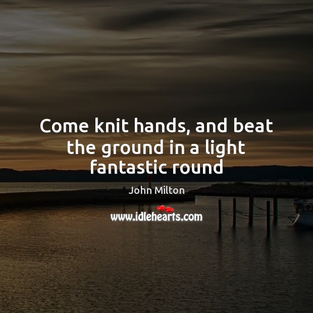 Come knit hands, and beat the ground in a light fantastic round Image