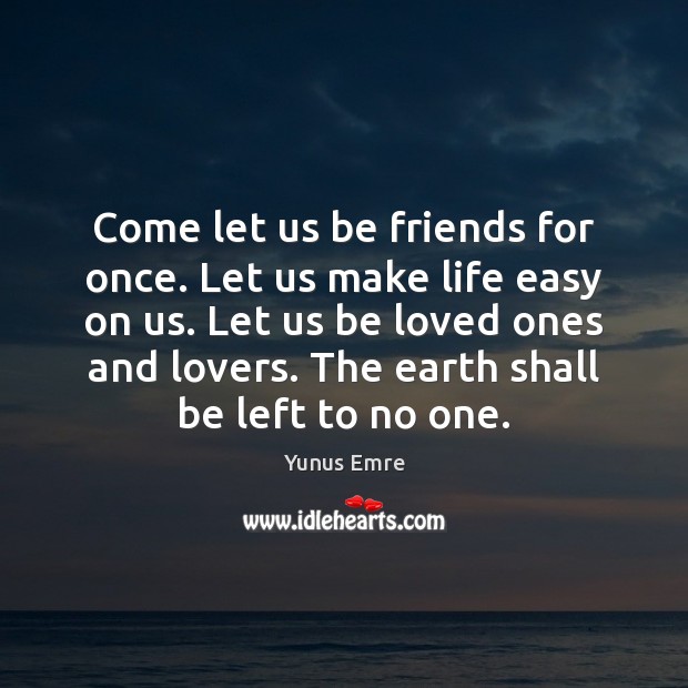 Come let us be friends for once. Let us make life easy Yunus Emre Picture Quote