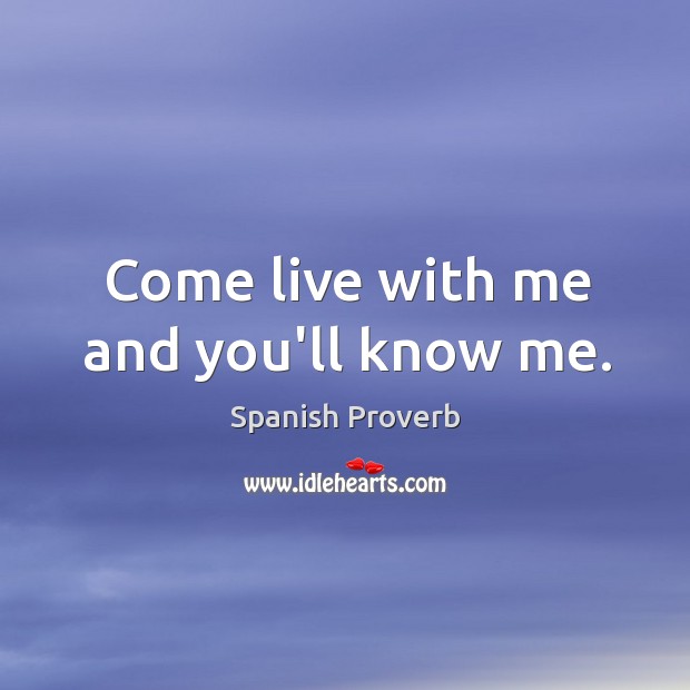 Come live with me and you’ll know me. Spanish Proverbs Image