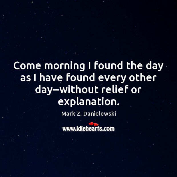 Come morning I found the day as I have found every other Mark Z. Danielewski Picture Quote