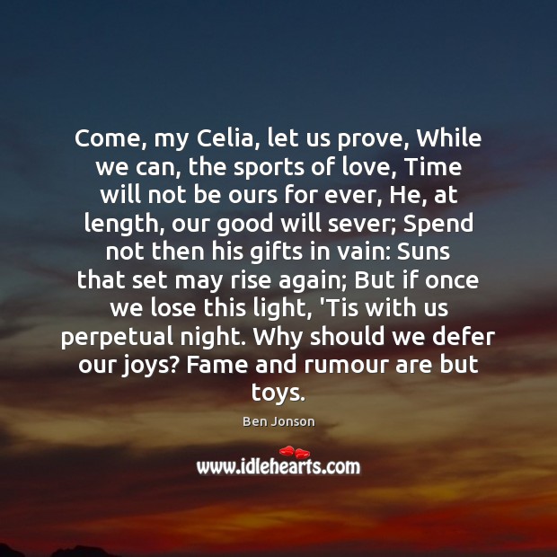Come, my Celia, let us prove, While we can, the sports of Ben Jonson Picture Quote