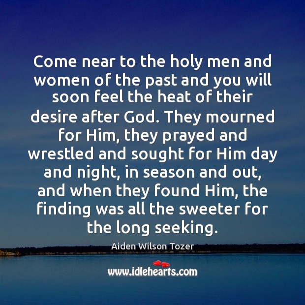 Come near to the holy men and women of the past and Aiden Wilson Tozer Picture Quote